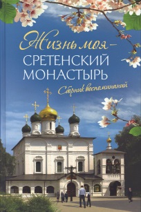 Жизнь моя – Сретенский монастырь